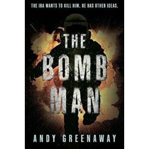 The Bomb Man. The IRA wants to kill him. He has other ideas., Paperback - Andy Greenaway imagine