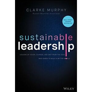Sustainable Leadership - Lessons of Vision, Courage, and Grit from the CEOs Who Dared to Build a Better World, Hardback - C Murphy imagine