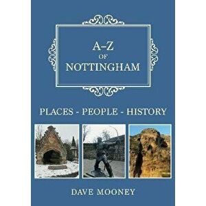 A-Z of Nottingham. Places-People-History, Paperback - Dave Mooney imagine