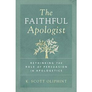 The Faithful Apologist. Rethinking the Role of Persuasion in Apologetics, Paperback - K. Scott Oliphint imagine