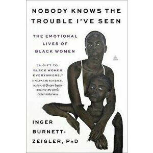 Nobody Knows the Trouble I've Seen. The Emotional Lives of Black Women, Paperback - Inger Burnett-Zeigler imagine