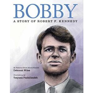 Bobby: A Story of Robert F. Kennedy, Hardback - Deborah Wiles imagine