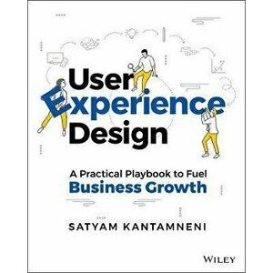 User Experience Design: A Practical Playbook to Fu el Business Growth, Paperback - S Kantamneni imagine