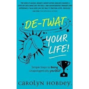 De-Twat Your Life, Paperback - Carolyn Hobdey imagine