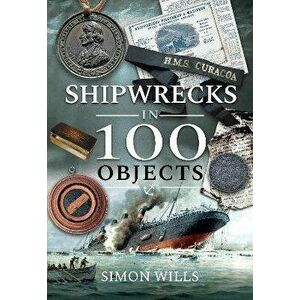 Shipwrecks in 100 Objects. Stories of Survival, Tragedy, Innovation and Courage, Hardback - Simon Wills imagine