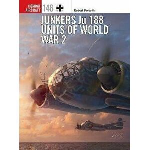 Junkers Ju 188 Units of World War 2, Paperback - Robert Forsyth imagine