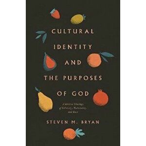 Cultural Identity and the Purposes of God. A Biblical Theology of Ethnicity, Nationality, and Race, Paperback - Steven M. Bryan imagine