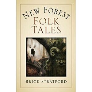 New Forest Myths and Folklore, Paperback - Brice Stratford imagine