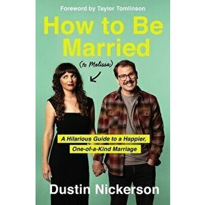 How to Be Married (to Melissa). A Hilarious Guide to a Happier, One-of-a-Kind Marriage, Hardback - Dustin Nickerson imagine