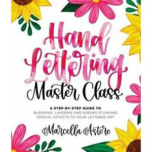 Hand Lettering Master Class. A Step-by-Step Guide to Blending, Layering and Adding Stunning Special Effects to Your Lettered Art, Paperback - Marcella imagine