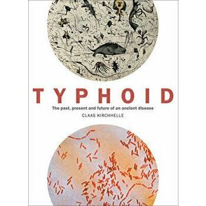 Typhoid. The past, present, and future of an ancient disease, Paperback - Claas Kirchhelle imagine
