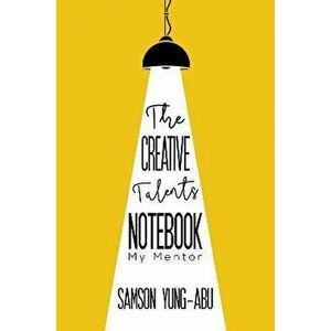 The Creative Talents Notebook. My Mentor, Paperback - Samson Yung-Abu imagine