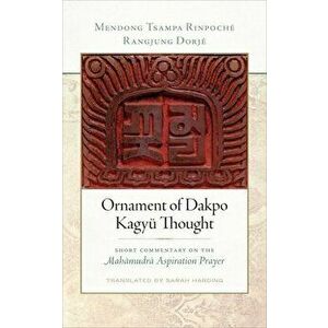 Ornament of Dakpo Kagyu Thought. Short Commentary on the Mahamudra Aspiration Prayer, Paperback - Tsampa Rinpoche Mendong imagine
