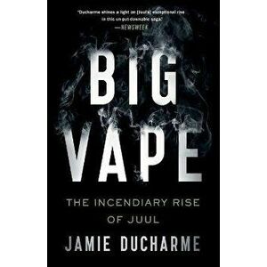Big Vape. The Incendiary Rise of Juul, Paperback - Jamie Ducharme imagine
