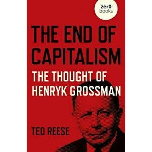 End of Capitalism, The: The Thought of Henryk Grossman, Paperback - Ted Reese imagine