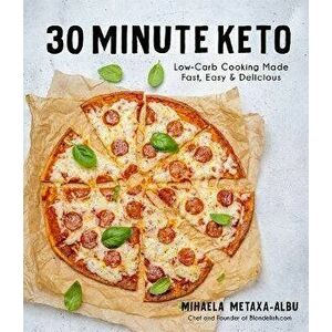 30-Minute Keto. Low-Carb Cooking Made Fast, Easy & Delicious, Paperback - Mihaela Metaxa-Albu imagine