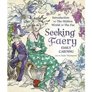 Seeking Faery. An Introduction to the Hidden World of the Fae, Hardback - Emily Carding imagine