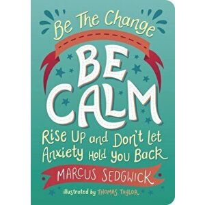 Be The Change - Be Calm. Rise Up and Don't Let Anxiety Hold You Back, Paperback - Marcus Sedgwick imagine