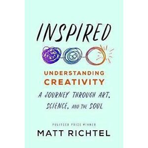 Inspired. Understanding Creativity: A Journey Through Art, Science, and the Soul, Hardback - Matt Richtel imagine