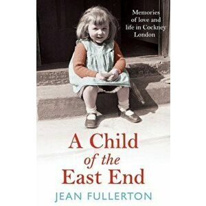 A Child of the East End. The heartwarming and gripping memoir from the queen of saga fiction, Main, Paperback - Jean Fullerton imagine