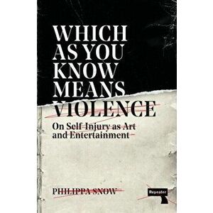 Which as You Know Means Violence. On Self-Injury as Art and Entertainment, New ed, Paperback - Philippa Snow imagine