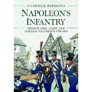 Napoleon's Infantry. French Line, Light and Foreign Regiments. 1799-1815, Hardback - Gabriele Esposito imagine