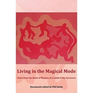 Living in the Magical Mode. Notes from the Book of Minutes of a Guild of Shy Sorcerers, Paperback - *** imagine