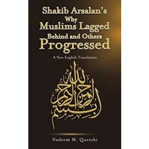 Shakib Arsalan's Why Muslims Lagged Behind and Others Progressed. A New English Translation, Paperback - Nadeem M. Qureshi imagine