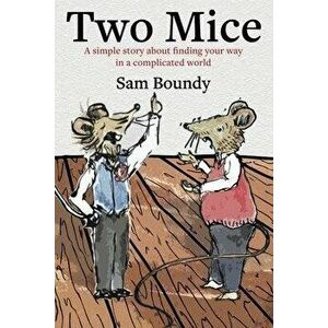 Two Mice. A simple story about finding your way in a complicated world, Paperback - Sam Boundy imagine