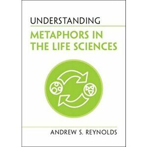 Understanding Metaphors in the Life Sciences, Paperback - Andrew S. Reynolds imagine