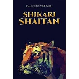 Shikari Shaitan, Paperback - James 'Jock' Wilkinson imagine