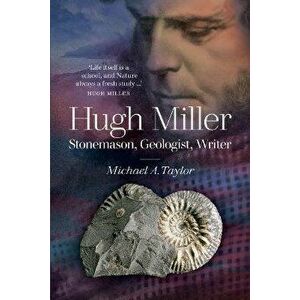 Hugh Miller. Stonemason, Geologist, Writer, 2 Revised edition, Paperback - Michael A. Taylor imagine