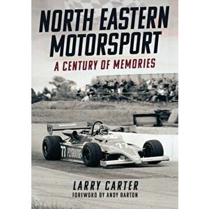 North Eastern Motorsport. A Century of Memories, Paperback - Larry Carter imagine