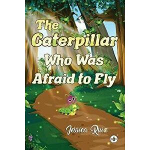 The Caterpillar Who was Afraid to Fly, Paperback - Jessica Ruiz imagine