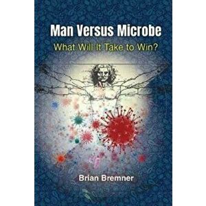 Man Versus Microbe: What Will It Take To Win?, Paperback - Brian (Bloomberg L.p.) Bremner imagine
