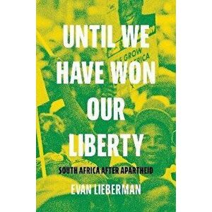 Until We Have Won Our Liberty. South Africa after Apartheid, Hardback - Evan Lieberman imagine