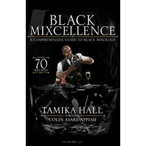 Black Mixcellence. A Comprehensive Guide to Black Mixology, Hardback - Colin Asare-Appiah imagine