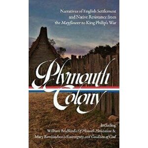 Plymouth Colony. Narratives of English Settlement and Native Resistance from the Mayflower to King Philip's War (LOA #337), Hardback - Kelly Wisecup imagine