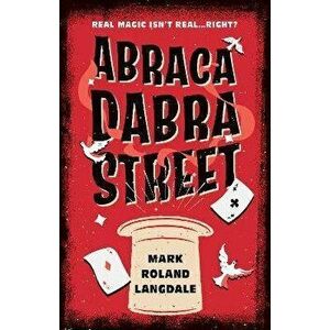 Abracadabra Street, Paperback - Mark Roland Langdale imagine