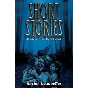 Short Stories. Nourishment and the Uninvited, Paperback - Rachel Leadbetter imagine