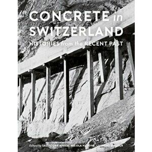 Concrete in Switzerland - Histories from the Recent Past, Hardback - Sarah Nichols imagine
