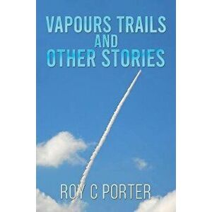 Vapours Trails and Other Stories, Paperback - Roy C Porter imagine