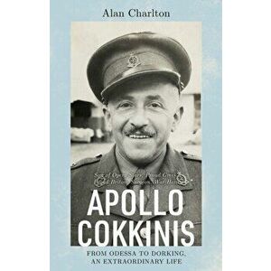 Apollo Cokkinis - from Odessa to Dorking, an Extraordinary Life. Son of Opera Stars, Proud Greek, Proud Briton, Surgeon, War Hero, Paperback - Alan Ch imagine