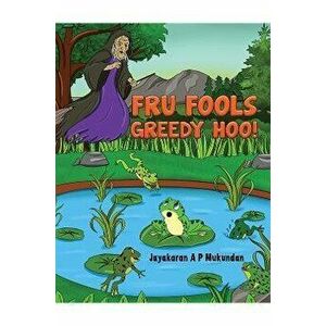 Fru Fools Greedy Hoo!, Paperback - Jayakaran A P Mukundan imagine