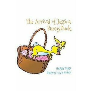 The Arrival of Jessica BunnyDuck, Paperback - Harry Bird imagine