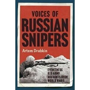 Voices of Russian Snipers. Eyewitness Red Army Accounts From World War II, Hardback - Artem Drabkin imagine