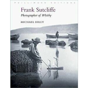 Frank Sutcliffe. Photographer of Whitby, 2 ed, Paperback - Michael Hiley imagine
