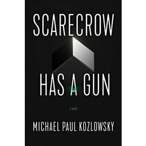 Scarecrow Has a Gun. A Novel, Paperback - Michael Paul Kozlowsky imagine