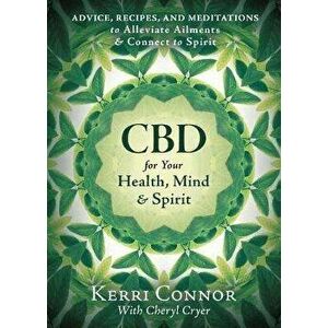 CBD for Your Health, Mind, and Spirit. Advice, Recipes, and Meditations to Alleviate Ailments & Connect to Spirit, Paperback - Kerri Connor imagine