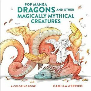 Pop Manga Dragons and Other Magically Mythical Cre atures - A Coloring Book, Paperback - C D'errico imagine